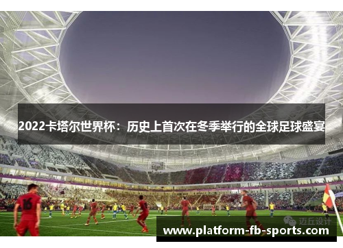 2022卡塔尔世界杯:历史上首次在冬季举行的全球足球盛宴 2022卡塔尔世界杯:历史上首次在冬季举行的全球足球盛宴