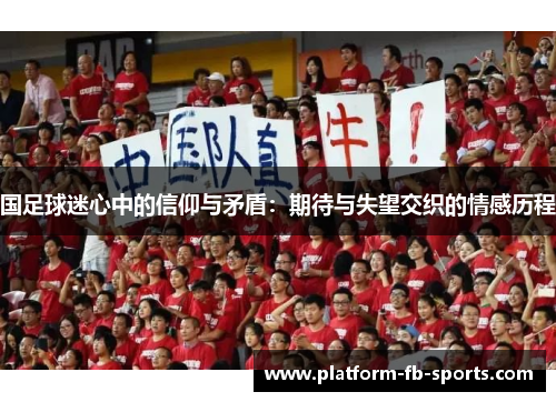 国足球迷心中的信仰与矛盾:期待与失望交织的情感历程 国足球迷心中的信仰与矛盾:期待与失望交织的情感历程