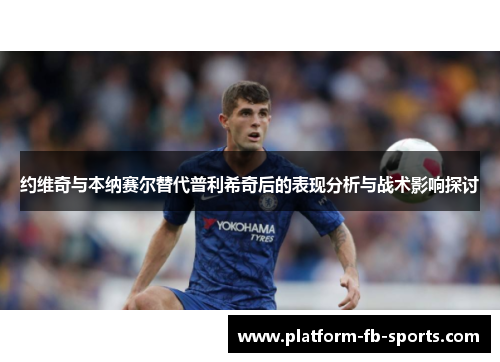 约维奇与本纳赛尔替代普利希奇后的表现分析与战术影响探讨
