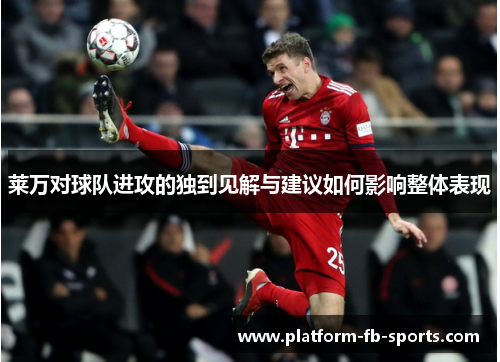 莱万对球队进攻的独到见解与建议如何影响整体表现