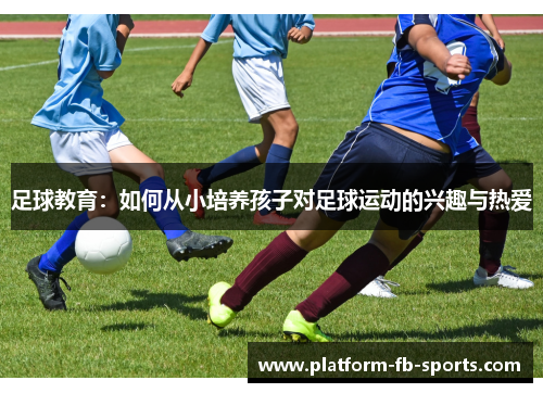 足球教育：如何从小培养孩子对足球运动的兴趣与热爱
