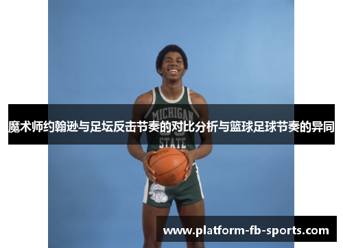 魔术师约翰逊与足坛反击节奏的对比分析与篮球足球节奏的异同