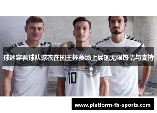 球迷穿着球队球衣在国王杯赛场上展现无限热情与支持