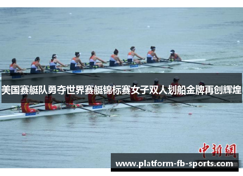 美国赛艇队勇夺世界赛艇锦标赛女子双人划船金牌再创辉煌