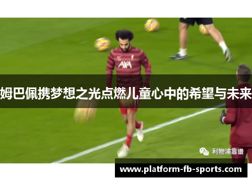 姆巴佩携梦想之光点燃儿童心中的希望与未来 姆巴佩携梦想之光点燃儿童心中的希望与未来