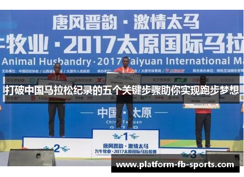 打破中国马拉松纪录的五个关键步骤助你实现跑步梦想 打破中国马拉松纪录的五个关键步骤助你实现跑步梦想