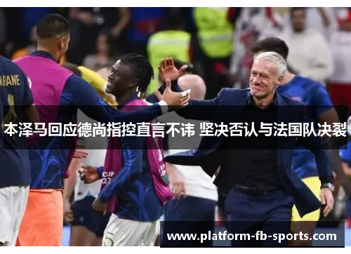 本泽马回应德尚指控直言不讳 坚决否认与法国队决裂