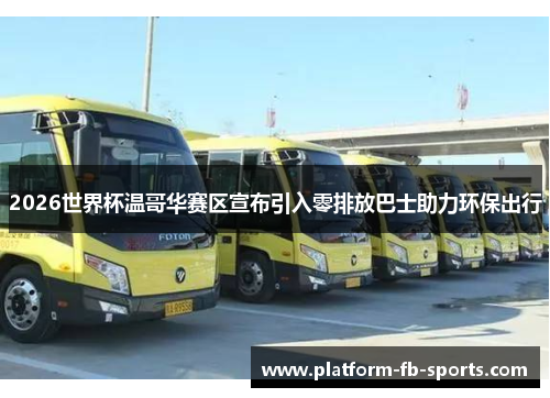 2026世界杯温哥华赛区宣布引入零排放巴士助力环保出行 2026世界杯温哥华赛区宣布引入零排放巴士助力环保出行