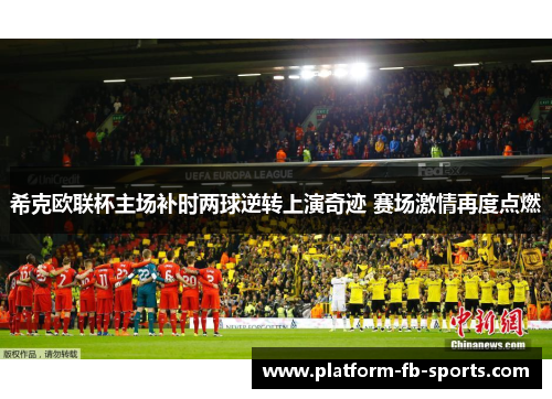 希克欧联杯主场补时两球逆转上演奇迹 赛场激情再度点燃 希克欧联杯主场补时两球逆转上演奇迹 赛场激情再度点燃