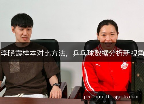 李晓霞样本对比方法,乒乓球数据分析新视角 李晓霞样本对比方法,乒乓球数据分析新视角